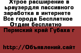 Хтрое расширение в ьраузердля пассивного заработка в интернете - Все города Бесплатное » Отдам бесплатно   . Пермский край,Губаха г.